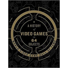 A HISTORY OF VIDEO GAMES IN 64 OBJECTS